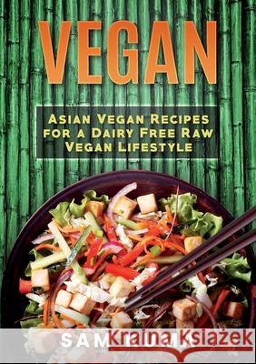 Vegan: Asian Vegan Recipes for a Dairy Free Raw Vegan Lifestyle Sam Kuma 9781922300409 Sam Kuma - książka