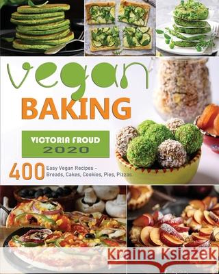 Vegan Baking: 400 Easy Vegan Recipes - Breads, Cakes, Cookies, Pies, Pizzas. Victoria Froud 9781952832239 Victoria Froud - książka
