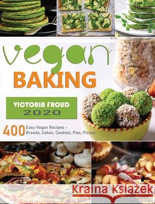 Vegan Baking: 400 Easy Vegan Recipes - Breads, Cakes, Cookies, Pies, Pizzas. Victoria Froud 9781952832673 Victoria Froud - książka