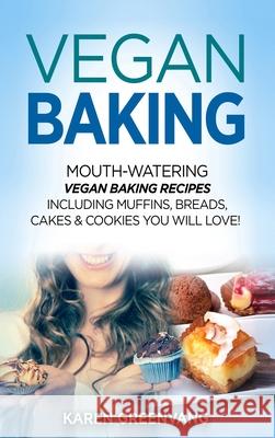 Vegan Baking: Mouth-Watering Vegan Baking Recipes Including Muffins, Breads, Cakes & Cookies You Will Love! Karen Greenvang 9781913857868 Healthy Vegan Recipes - książka