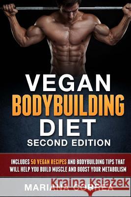 VEGAN BODYBUILDING DiET SECOND EDITION: INCLUDES 50 VEGAN RECIPES AND BODYBUILDING TiPS THAT WILL HELP YOU BUILD MUSCLE AND BOOST YOUR METABOLISM Correa, Mariana 9781726395052 Createspace Independent Publishing Platform - książka