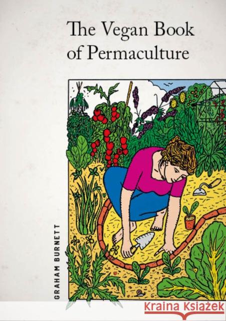 Vegan Book of Permaculture: Recipes for Healthy Eating and Earthright Living GRAHAM BURNETT 9781856232012 Permanent Publications - książka