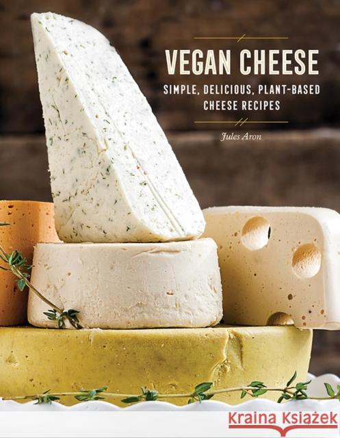 Vegan Cheese: Simple, Delicious Plant-Based Recipes Jules Aron 9781581574036 Countryman Press - książka