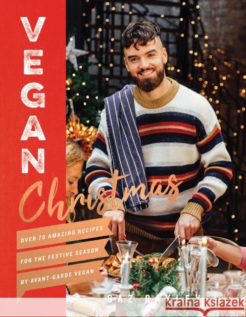 Vegan Christmas: Over 70 Amazing Vegan Recipes for the Festive Season and Holidays, from Avant Garde Vegan Gaz Oakley 9781787132672 Quadrille Publishing Ltd - książka