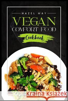 Vegan Comfort Food Cookbook: Favorite Plant-Based Recipes You'll Love (2022 Guide for Beginners) Hazel May   9783986535773 Hazel May - książka