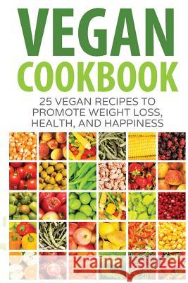 Vegan Cookbook: 25 Vegan Recipes to Promote Weight Loss, Health, and Happiness Justin Barber 9781539562009 Createspace Independent Publishing Platform - książka