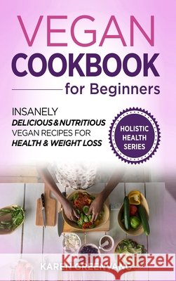Vegan Cookbook for Beginners: Insanely Delicious and Nutritious Vegan Recipes for Health & Weight Loss Karen Greenvang 9781913575830 Healthy Vegan Recipes - książka