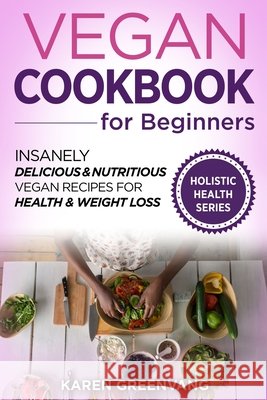 Vegan Cookbook for Beginners: Insanely Delicious and Nutritious Vegan Recipes for Health & Weight Loss Karen Greenvang 9781913857837 Healthy Vegan Recipes - książka