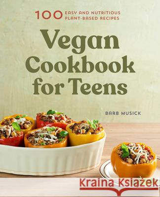 Vegan Cookbook for Teens: 100 Easy and Nutritious Plant-Based Recipes Barb Musick 9781648760280 Rockridge Press - książka