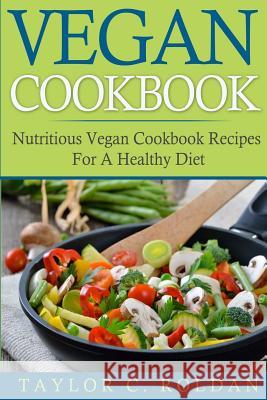 Vegan Cookbook: Nutritious Vegan Cookbook Recipes For A Healthy Diet Roldan, Taylor C. 9781530374939 Createspace Independent Publishing Platform - książka