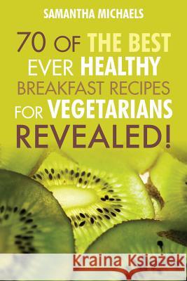 Vegan Cookbooks: 70 of the Best Ever Healthy Breakfast Recipes for Vegetarians...Revealed! Samantha Michaels 9781628841046 Cooking Genius - książka