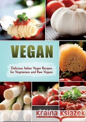 Vegan: Delicious Italian Vegan Recipes for Vegetarians and Raw Vegans Sam Kuma 9781922300461 Sam Kuma - książka