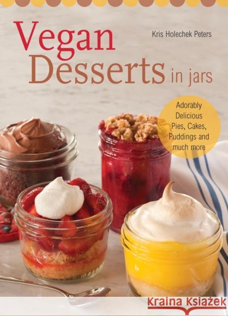 Vegan Desserts in Jars: Adorably Delicious Pies, Cakes, Puddings, and Much More Holechek Peters, Kris 9781612432250  - książka