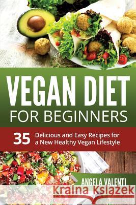 Vegan Diet For Beginners: 35 Delicious and Easy Recipes for a New Healthy Vegan Lifestyle Valenti, Angela 9781977896001 Createspace Independent Publishing Platform - książka