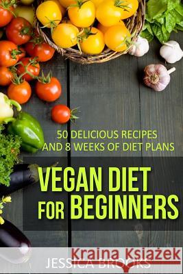 Vegan Diet For Beginners: 50 Delicious Recipes And Eight Weeks Of Diet Plans Brooks, Jessica 9781508593423 Createspace - książka