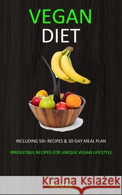 Vegan Diet: Including 50+ Recipes & 30-Day Meal Plan (Irresistible Recipes for Unique Vegan Lifestyle) Paul Olson 9781989682845 Robert Satterfield - książka