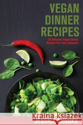 Vegan Dinner Recipes: 50 Delicious Vegan Dinner Recipes For Every Occasion Brooks, Jessica 9781514281147 Createspace - książka