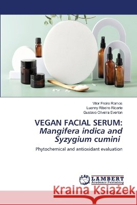 Vegan Facial Serum: Mangifera indica and Syzygium cumini Vitor Freire Ramos Luanny Ribeiro Ricarte Gustavo Oliveira Everton 9786630402896 LAP Lambert Academic Publishing - książka