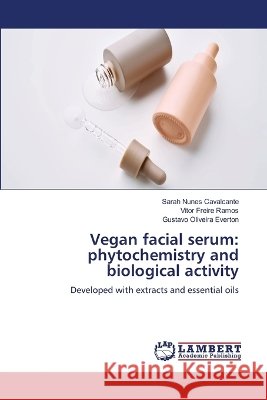 Vegan facial serum: phytochemistry and biological activity Sarah Nunes Cavalcante Vitor Freire Ramos Gustavo Oliveira Everton 9786630400335 LAP Lambert Academic Publishing - książka