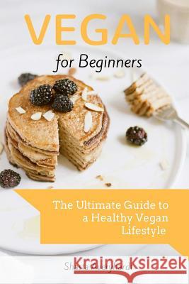 Vegan for Beginners: The Ultimate Guide to a Healthy Vegan Lifestyle Shasta Averyhardt Nikeya Peay Greg Averyhardt 9781986209830 Createspace Independent Publishing Platform - książka