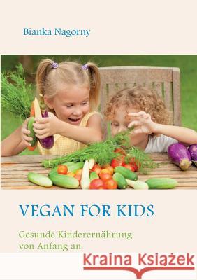 Vegan for Kids: Gesunde Kinderernährung von Anfang an Nagorny, Bianka 9783738655261 Books on Demand - książka