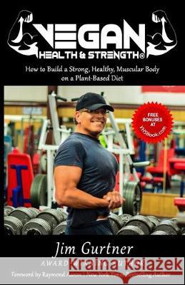 Vegan Health & Strength: How to Build a Strong, Healthy, Muscular Body on a Plant-Based Diet Raymond Aaron Jim Gurtner 9781079588149 Independently Published - książka