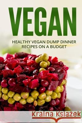 Vegan: Healthy Vegan Dump Dinner Recipes on a Budget (Vegan Cookbook, Free, Vegetarian) Charlotte Moyer 9781518806391 Createspace Independent Publishing Platform - książka