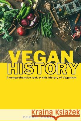 Vegan History, A comprehensive look at this history of Veganism Robbie Ornig 9781447879824 Lulu.com - książka