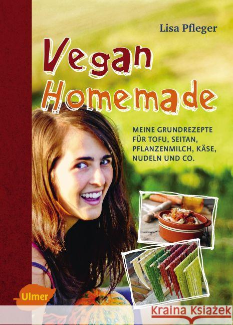 Vegan Homemade : Meine Grundrezepte für Tofu, Seitan, Pflanzenmilch, Käse, Nudeln und Co. Pfleger, Lisa 9783800184545 Verlag Eugen Ulmer - książka