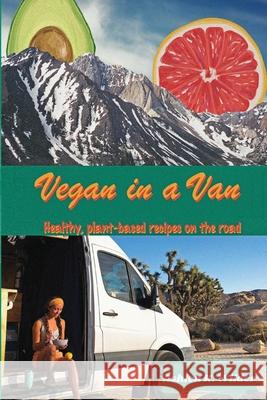 Vegan in a Van: Healthy, Plant-based Recipes on the Road Ashlen K. Wilder 9780578800615 Ashlen Wilder - książka