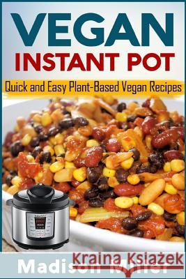 Vegan Instant Pot - *** Black and White Edition ***: Quick and Easy Plant-Based Vegan Recipes Madison Miller 9781983817168 Createspace Independent Publishing Platform - książka