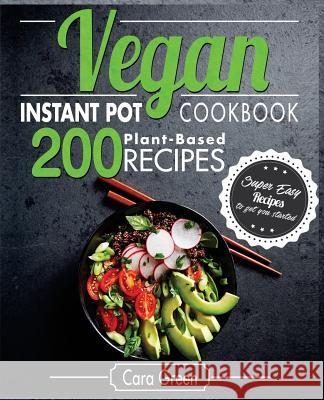 Vegan Instant Pot Cookbook: 200 Super Easy Plant-Based Recipes to get you Started Green, Cara 9781985012899 Createspace Independent Publishing Platform - książka
