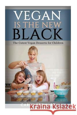 Vegan Is The New Black: The Cutest Vegan Desserts For Children Stewart, Carly 9781537713144 Createspace Independent Publishing Platform - książka