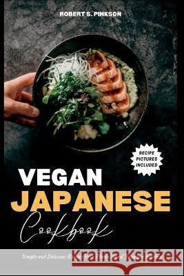 Vegan Japanese Cookbook: Simple and Delicious Recipes for a Plant-Based Japanese Kitchen Robert S Pinkson   9798387520143 Independently Published - książka