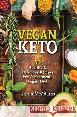 Vegan Keto: 50 Healthy & Delicious Recipes for a Ketogenic Vegan Diet Karen McAdams 9781974432714 Createspace Independent Publishing Platform - książka