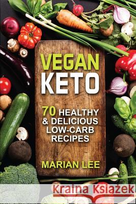 Vegan Keto: 70 Healthy & Delicious Low-Carb Recipes Marian Lee 9781545599112 Createspace Independent Publishing Platform - książka