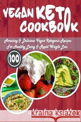 Vegan Keto Cookbook: 100 Amazing & Delicious Vegan Ketogenic Recipes for Healthy Living & Rapid Weight Loss Nicole Arnaldo 9781975783570 Createspace Independent Publishing Platform - książka