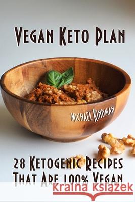 Vegan Keto Plan: 28 Ketogenic Recipes That Are 100% Vegan Michael Kindman 9781706421511 Independently Published - książka