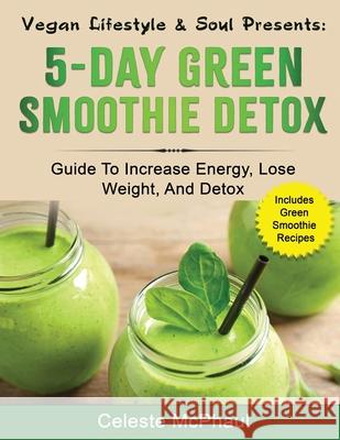 Vegan Lifestyle & Soul Presents: 5-day Green Smoothie Detox Celeste McPhaul 9781523235933 Createspace Independent Publishing Platform - książka