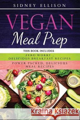 Vegan Meal Prep: 2 Books in 1: Zero Worry, Delicious Breakfast Recipes+Power Packed Delicious Meal Recipes Sidney Ellison 9781708418342 Independently Published - książka