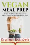 Vegan Meal Prep: 30-Day Meal Plan - Easy Recipes for Weight Loss, Busy People & Healthy Living Elyse Bose 9781087870595 Indy Pub