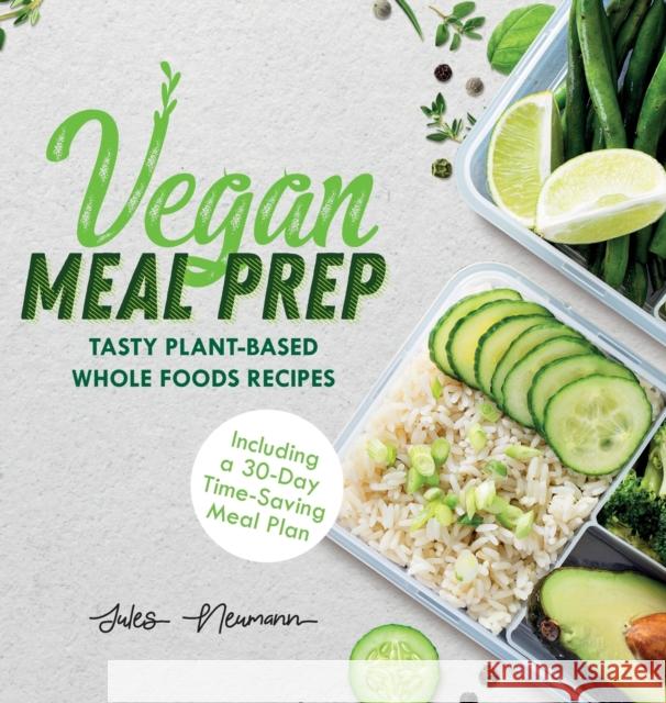 Vegan Meal Prep: Tasty Plant-Based Whole Foods Recipes (Including a 30-Day Time-Saving Meal Plan) Jules Neumann 9789492788214 Happyhealthygreen - książka