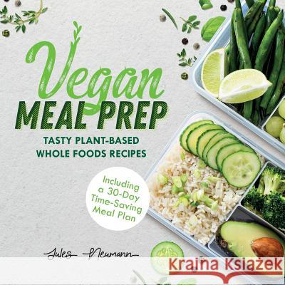 Vegan Meal Prep: Tasty Plant-Based Whole Foods Recipes (Including a 30-Day Time-Saving Meal Plan) Jules Neumann 9789492788221 Hmpl Publishing - książka