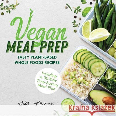 Vegan Meal Prep: Tasty Plant-Based Whole Foods Recipes (Including a 30-Day Time-Saving Meal Plan), 2nd Edition Jules Neumann 9789492788993 Happyhealthygreen - książka
