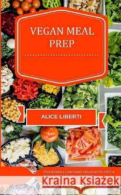 Vegan Meal Prep: This Bundle Contains Vegan Keto Diet & Vegan Instant Pot Cookbook Alice Liberti 9781726741002 Independently Published - książka