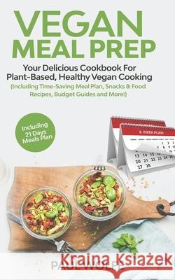 Vegan Meal Prep: Your Delicious Cookbook for Plant-Based, Healthy Vegan Cooking (Including Time-Saving Meal Plan, Snacks & Food Recipes Paul Wolfe 9781087355313 Independently Published - książka