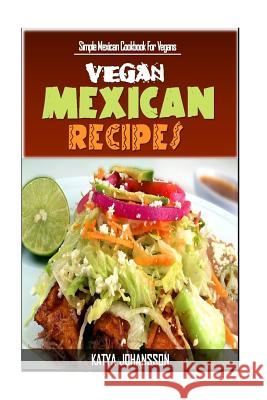 Vegan Mexican Cookbook: Simple Mexican Cookbook For Vegans Johansson, Katya 9781533355089 Createspace Independent Publishing Platform - książka