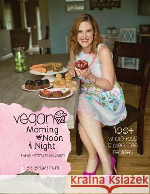 Vegan Morning, Noon, & Night: & Everything In Between Hunt, Becky 9781977201133 Outskirts Press - książka