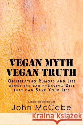Vegan Myth Vegan Truth: Obliterating rumors and lies about the Earth-saving diet McCabe, John 9781884702020 Carmania Books - książka