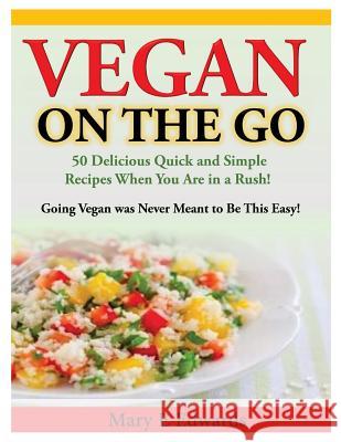 Vegan On the GO: 50 Delicious Quick and Simple Recipes When You Are in a Rush! Going Vegan was Never Meant to Be This Easy! Edwards, Mary E. 9781494735203 Createspace - książka
